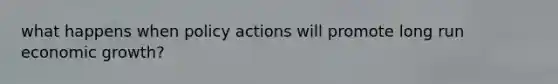 what happens when policy actions will promote long run economic growth?