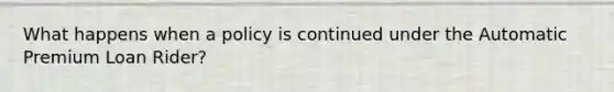 What happens when a policy is continued under the Automatic Premium Loan Rider?