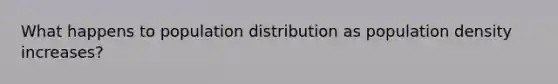 What happens to population distribution as population density increases?