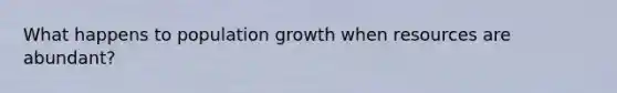 What happens to population growth when resources are abundant?