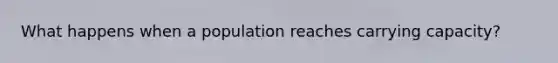 What happens when a population reaches carrying capacity?