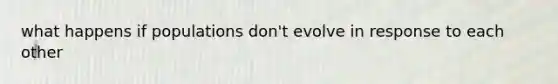 what happens if populations don't evolve in response to each other