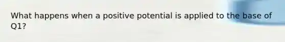 What happens when a positive potential is applied to the base of Q1?