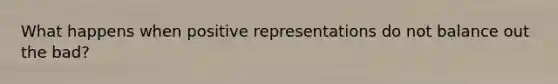 What happens when positive representations do not balance out the bad?