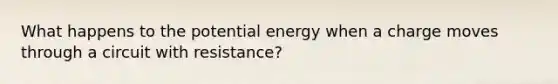 What happens to the potential energy when a charge moves through a circuit with resistance?