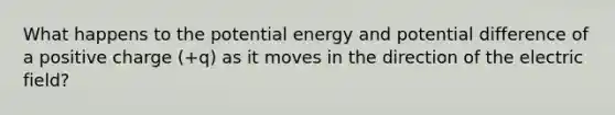 What happens to the potential energy and potential difference of a positive charge (+q) as it moves in the direction of the electric field?