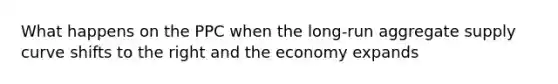 What happens on the PPC when the​ long-run aggregate supply curve shifts to the right and the economy expands