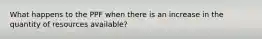What happens to the PPF when there is an increase in the quantity of resources available?