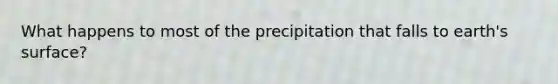 What happens to most of the precipitation that falls to earth's surface?