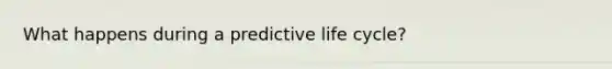 What happens during a predictive life cycle?