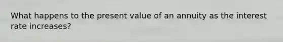 What happens to the present value of an annuity as the interest rate increases?