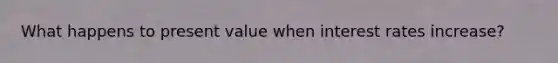 What happens to present value when interest rates increase?