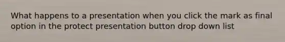 What happens to a presentation when you click the mark as final option in the protect presentation button drop down list