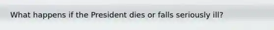 What happens if the President dies or falls seriously ill?