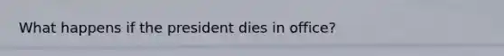 What happens if the president dies in office?