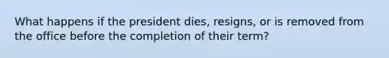 What happens if the president dies, resigns, or is removed from the office before the completion of their term?