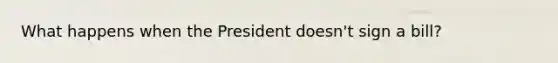 What happens when the President doesn't sign a bill?