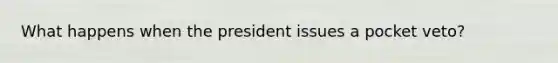 What happens when the president issues a pocket veto?