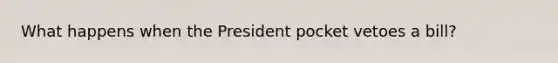 What happens when the President pocket vetoes a bill?