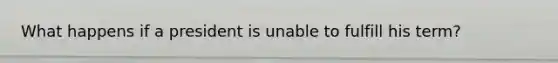 What happens if a president is unable to fulfill his term?
