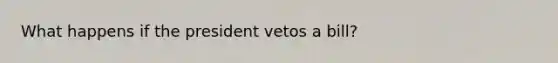 What happens if the president vetos a bill?