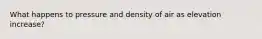 What happens to pressure and density of air as elevation increase?