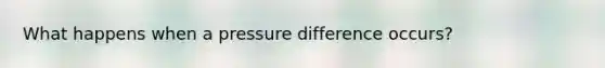 What happens when a pressure difference occurs?