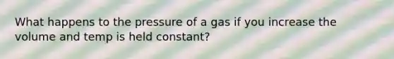 What happens to the pressure of a gas if you increase the volume and temp is held constant?