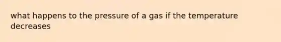 what happens to the pressure of a gas if the temperature decreases