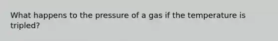 What happens to the pressure of a gas if the temperature is tripled?