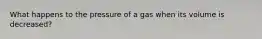 What happens to the pressure of a gas when its volume is decreased?