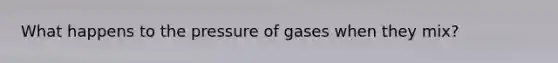 What happens to the pressure of gases when they mix?