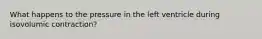 What happens to the pressure in the left ventricle during isovolumic contraction?