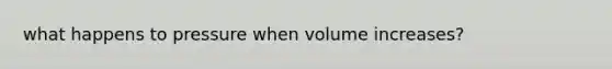 what happens to pressure when volume increases?