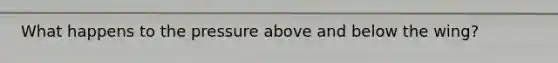 What happens to the pressure above and below the wing?