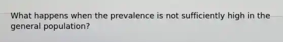 What happens when the prevalence is not sufficiently high in the general population?