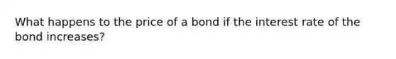 What happens to the price of a bond if the interest rate of the bond increases?