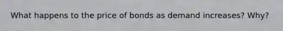 What happens to the price of bonds as demand increases? Why?