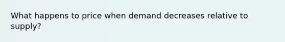 What happens to price when demand decreases relative to supply?