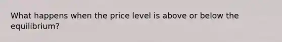 What happens when the price level is above or below the equilibrium?