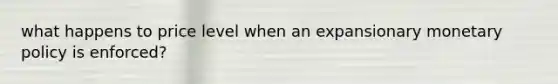 what happens to price level when an expansionary monetary policy is enforced?