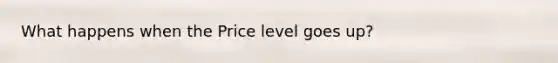 What happens when the Price level goes up?