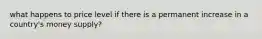 what happens to price level if there is a permanent increase in a country's money supply?