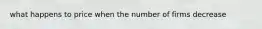 what happens to price when the number of firms decrease