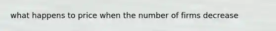 what happens to price when the number of firms decrease