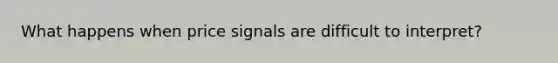 What happens when price signals are difficult to interpret?