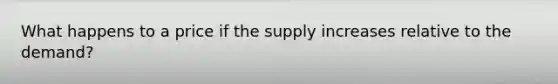 What happens to a price if the supply increases relative to the demand?