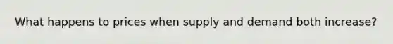 What happens to prices when supply and demand both increase?