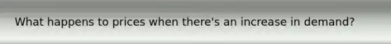 What happens to prices when there's an increase in demand?
