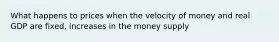 What happens to prices when the velocity of money and real GDP are fixed, increases in the money supply